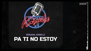 Rosana Arbelo  Para Ti No Estoy  Tu Buen Karaoke by PA [upl. by Emse532]