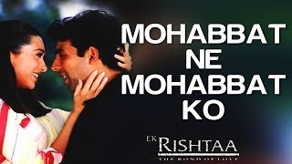 Mohabbat Ne Mohabbat Ko  Ek Rishtaa  Akshay Kumar amp Karisma Kapoor  Udit Narayan amp Alka Yagnik [upl. by Ynobe206]