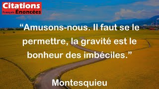 Montesquieu  Amusonsnous Il faut se le permettre la gravité est le bonheur des imbéciles [upl. by Kotz]