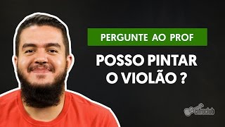 Posso Pintar o Violão  Pergunte ao Professor [upl. by Dazraf]