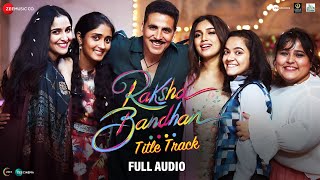 Raksha Bandhan Title Track  Full Audio  Akshay Kumar Bhumi P Shreya Ghoshal Himesh RIrshad K [upl. by Neillij]