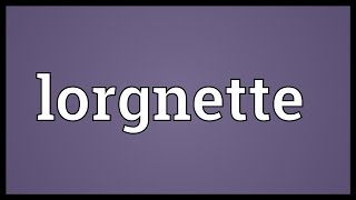 Lorgnette Meaning [upl. by Schouten]