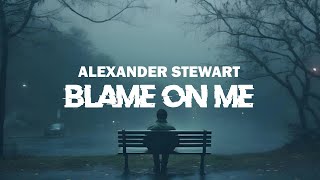 Alexander Stewart Blame On Me Official Lyrics [upl. by Algernon896]