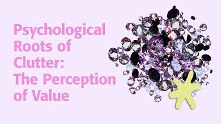 Psychological Roots of Clutter The Perception of Value [upl. by Lysander]