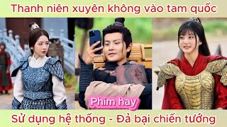 Thanh niên xuyên không vào thời tam quốc sử dụng hệ thống đả bại chiến tướng  Phim tu tiên hay [upl. by Swithin525]