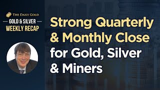 Strong Quarterly amp Monthly Closes for Gold Silver amp Miners [upl. by Byrom]