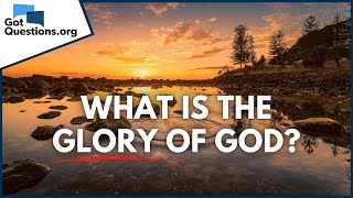 What is the glory of God  GotQuestionsorg [upl. by Liponis]