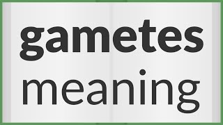 Gametes  meaning of Gametes [upl. by Atinnor834]