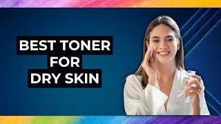 5 Best Toner For Dry Skin [upl. by Nwahsuq605]