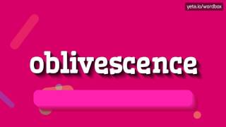 HOW TO PRONOUNCE OBLIVESCENCE oblivescence [upl. by Ribaudo]