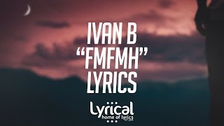 Ivan B  FMFMH Lyrics [upl. by Nedda643]