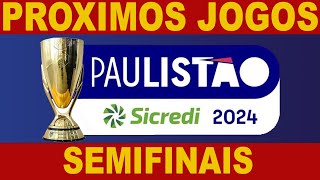 PROXIMOS JOGOS  CAMPEONATO PAULISTA 2024  SEMIFINAIS  JOGOS DO CAMPEONATO PAULISTA [upl. by Aneleairam]