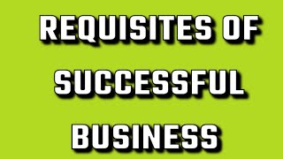 requisites of successful business [upl. by Zedecrem336]