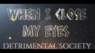 When I Close My Eyes  Original Song by Detrimental Society [upl. by Igal]