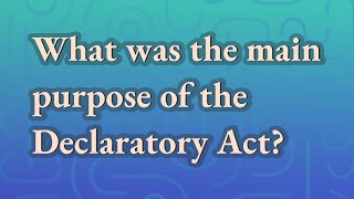 What was the main purpose of the Declaratory Act [upl. by Bilski]