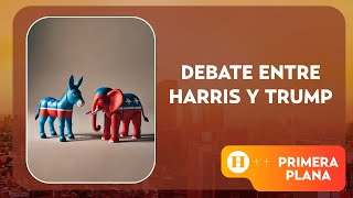 Debate presidencial Kamala Harris vs Donald Trump ¿Dónde verlo  Primera Plana [upl. by Chobot]