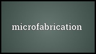 Microfabrication Meaning [upl. by Alih707]