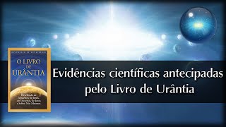 14 Evidências científicas antecipadas pelo Livro de Urântia [upl. by Ardnod]