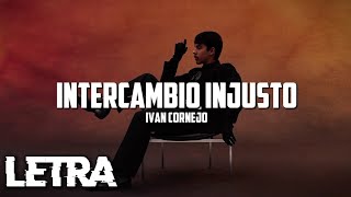 INTERCAMBIO INJUSTO  Ivan Cornejo  LETRA  LYRICS [upl. by Bray]