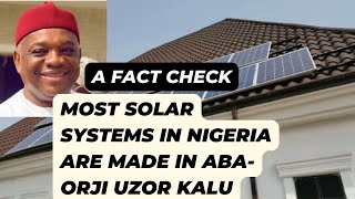 A FACT CHECK Most Solar Systems Used In Nigeria Are Made In Aba Orji Uzor Kalu [upl. by Anelec]