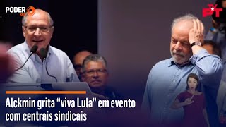 Alckmin grita “viva Lula” em evento com centrais sindicais [upl. by Prowel]