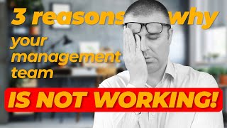 3 Reasons Why Your Management Team IS NOT WORKING [upl. by Crescin]