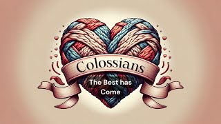 Colossians  Week 9  The Best has Come [upl. by Ateuqahs]