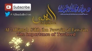 The Importance of Tawheed  AlAllâmah Sâlih alFawzân [upl. by Sisi]