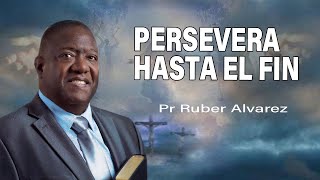 Persevera hasta el Fin  Pr Ruber Álvarez [upl. by Aivatnwahs]