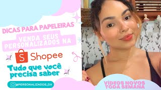 Venda seus PERSONALIZADOS na SHOPEE  ESTRATÉGIAS e DICAS para INICIANTES  ABRA SUA LOJA NA SHOPEE [upl. by Chouest]