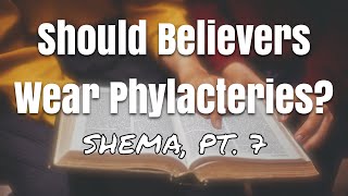 Should Believers Wear Phylacteries Shema pt 7 [upl. by Atteuqram]