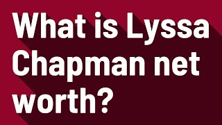 What is Lyssa Chapman net worth [upl. by Schilling133]