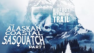 The Alaskan Coastal Sasquatch  Part One Bigfoot Beyond the Trail [upl. by Dodge8]