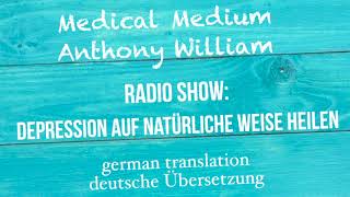 Anthony William quotDEPRESSION NATÜRLICH HEILENquot Medical Medium Radio Show deutsche Übersetzung [upl. by Nogem46]