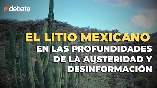 El litio mexicano en las profundidades de la austeridad y desinformación [upl. by Esmond]