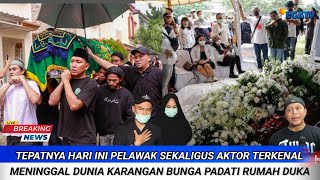 Tepatnya Hari Ini Pelawak Sekaligus Aktor Terkenal Meninggal Dunia Karangan Bunga Padati Rumah Duka [upl. by Orme]