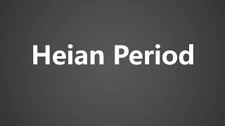 How To Pronounce Heian Period [upl. by Nod]