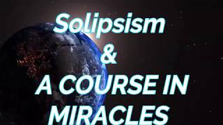 Solipsism amp A COURSE IN MIRACLES [upl. by Morehouse]