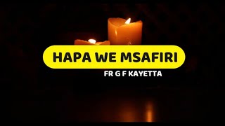 Hapa we Msafiri  Fr G F Kayeta  Lyrics video [upl. by Ak45]