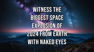 Witness the Biggest Space Explosion of 2024 From Earth With Naked Eyes [upl. by Nima97]