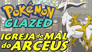 Pokémon Glazed Detonado  Parte 35  IGREJA do MAL do ARCEUS [upl. by Leahcimauhsoj]