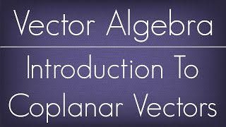 Introduction To Coplanar Vectors  Vector Algebra  Maths Algebra [upl. by Mcgean]