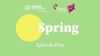 Spring  Episode 5  Ulster Orchestra amp Lyric Theatre [upl. by Wesle]