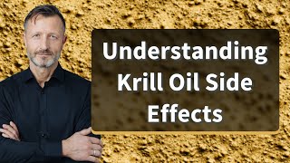 Understanding Krill Oil Side Effects [upl. by Eloc]