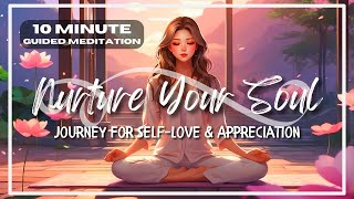 SelfLove amp Appreciation 10 Minute Guided Meditation Journey To Nurture Your Soul [upl. by Nafri]