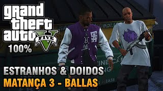 GTA V  Estranhos amp Doidos  Matança 3  Ballas Detonado 100 Ouro [upl. by Atiniv]