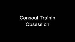 Consoul Trainin  Obsession so much slowed [upl. by Eillit718]