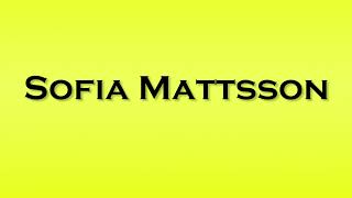 Pronunciation of Sofia Mattsson [upl. by Ellives]