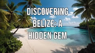 Discovering Belize A Hidden Gem [upl. by Mehalek]