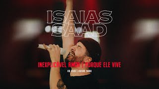 INEXPLICÁVEL AMOR  PORQUE ELE VIVE  Isaias Saad  Lives [upl. by Lajib]